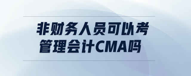 非財務(wù)人員可以考管理會計cma嗎