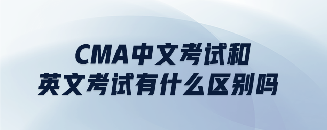 cma中文考試和英文考試有什么區(qū)別嗎 cma中文考試和英文考試有什么區(qū)別嗎