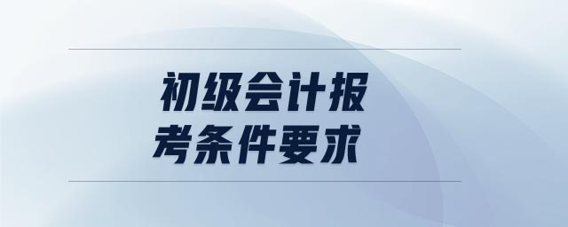 初級會計報考條件要求