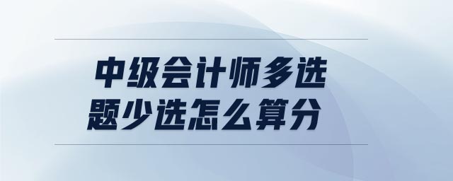 中級會計師多選題少選怎么算分
