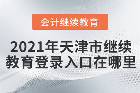 2021年天津市會(huì)計(jì)繼續(xù)教育網(wǎng)登錄入口在哪里？
