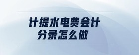 計提水電費會計分錄怎么做