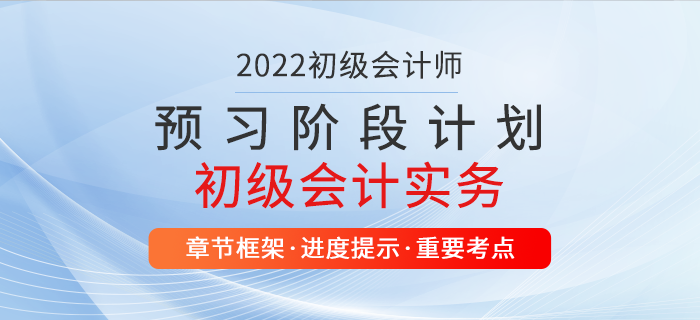 2022年初級(jí)會(huì)計(jì)實(shí)務(wù)預(yù)習(xí)計(jì)劃表，超級(jí)好用，別錯(cuò)過(guò)！