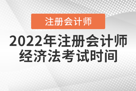 2022年注冊(cè)會(huì)計(jì)師經(jīng)濟(jì)法考試時(shí)間