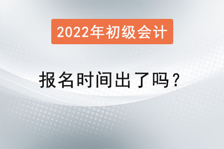 2022初級(jí)會(huì)計(jì)報(bào)名時(shí)間出了嗎？