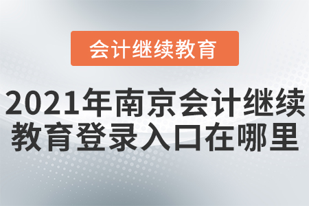 2021年南京會(huì)計(jì)繼續(xù)教育登錄入口在哪里？