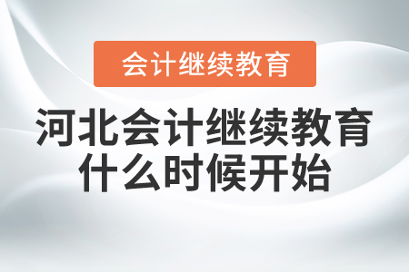 河北會計繼續(xù)教育2021年什么時候開始？