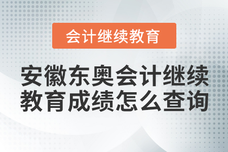 安徽東奧會計繼續(xù)教育成績怎么查詢？
