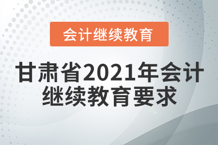 甘肅省2021年會計繼續(xù)教育要求