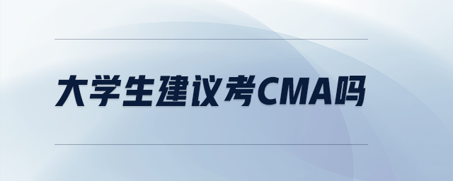 大學(xué)生建議考cma嗎