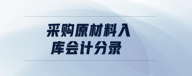 采購(gòu)原材料入庫(kù)會(huì)計(jì)分錄