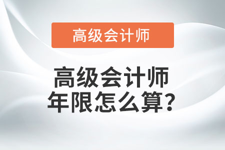 高級會計師年限怎么算？
