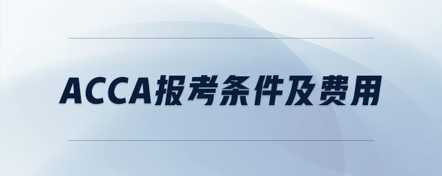 acca報(bào)考條件及費(fèi)用
