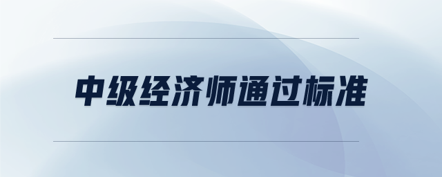 中級經(jīng)濟師通過標準