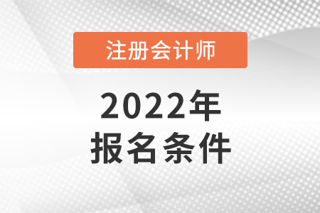 2022年注冊(cè)會(huì)計(jì)師報(bào)考條件公布了嗎