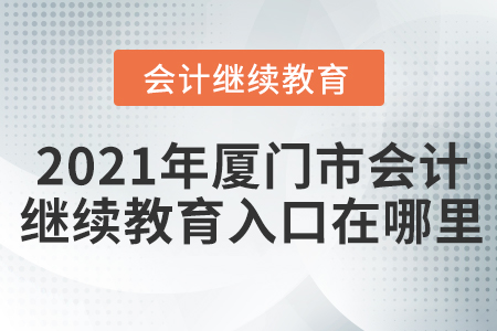 2021年廈門市會計繼續(xù)教育入口在哪里？