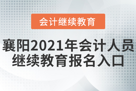 襄陽2021年會計(jì)人員繼續(xù)教育報(bào)名入口