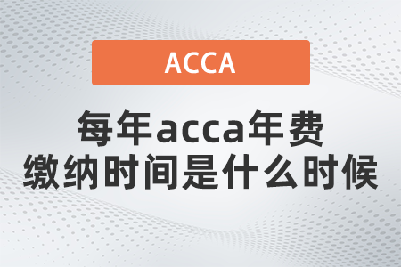 每年acca年費(fèi)繳納時(shí)間是什么時(shí)候