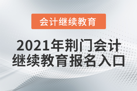 2021年荊門會計繼續(xù)教育報名入口