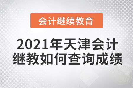 2021年天津會(huì)計(jì)繼續(xù)教育如何查詢(xún)成績(jī)？