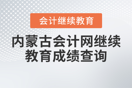 內(nèi)蒙古會(huì)計(jì)網(wǎng)繼續(xù)教育成績(jī)查詢(xún)