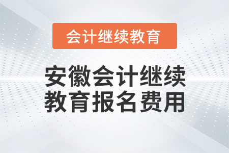 安徽會計繼續(xù)教育報名費用