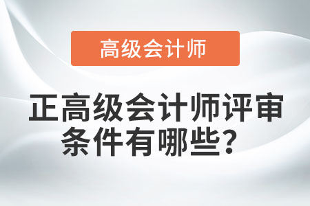 正高級會(huì)計(jì)師評審條件有哪些？