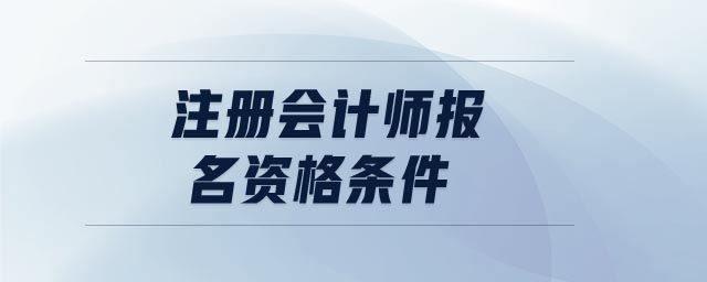 注冊(cè)會(huì)計(jì)師報(bào)名資格條件