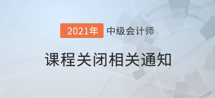 2021考季中級會計課程延期關(guān)閉及免費冷凍保障期的相關(guān)通知