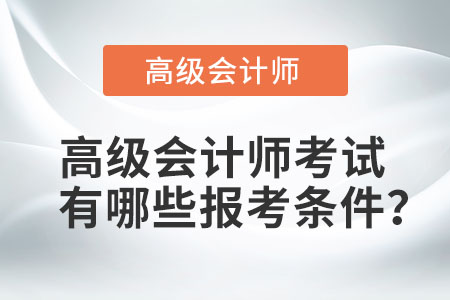 高級(jí)會(huì)計(jì)職稱報(bào)考條件是什么？