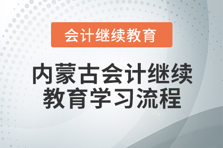 內(nèi)蒙古會(huì)計(jì)繼續(xù)教育學(xué)習(xí)流程