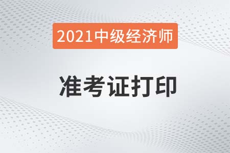 西藏2021年中級(jí)經(jīng)濟(jì)師考試準(zhǔn)考證怎么打印入口在哪