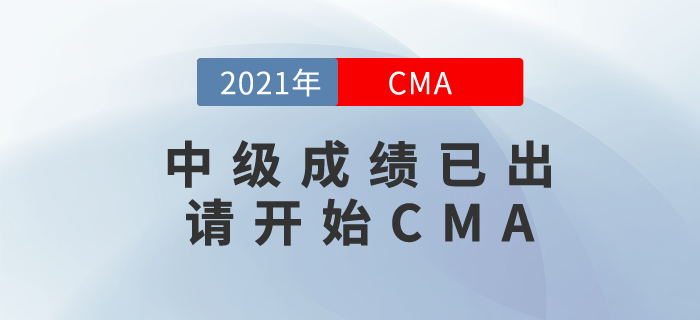 2021年中級會計成績已出！那么，請開始備考CMA吧！