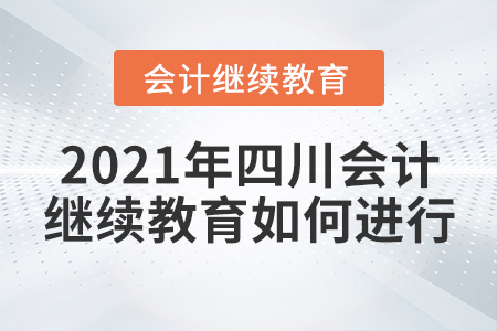 2021年四川會計繼續(xù)教育如何進(jìn)行？