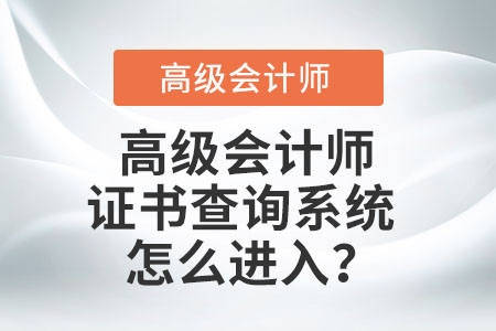 高級(jí)會(huì)計(jì)師證書查詢系統(tǒng)怎么進(jìn)入？