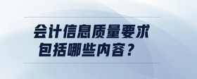會計信息質量要求包括哪些內容？