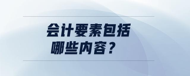 會計要素包括哪些內(nèi)容