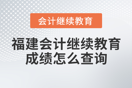 福建會計(jì)繼續(xù)教育成績怎么查詢？