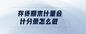 存貨期末計(jì)量會(huì)計(jì)分錄怎么做