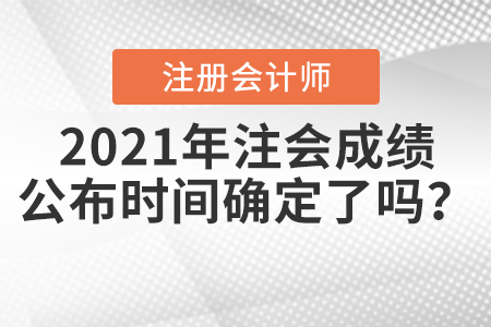 2021年注會(huì)成績(jī)公布時(shí)間確定了嗎？