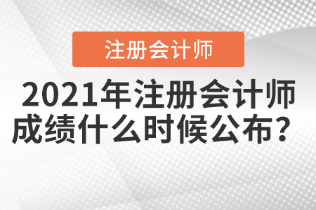 2021年注冊(cè)會(huì)計(jì)師成績(jī)什么時(shí)候公布？