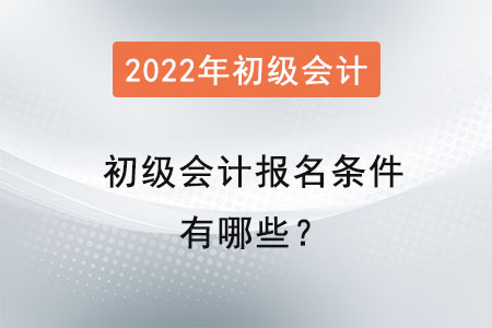 2022初級(jí)會(huì)計(jì)報(bào)名條件有哪些？