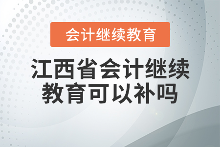 江西省會(huì)計(jì)繼續(xù)教育可以補(bǔ)嗎？