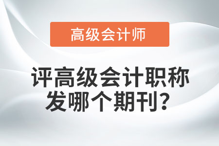 評高級會計職稱發(fā)哪個期刊？
