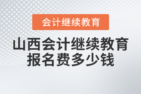 山西會計繼續(xù)教育報名費多少錢？