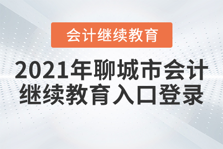 2021年聊城市會計繼續(xù)教育入口登錄