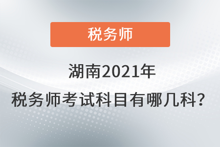 湖南2021年稅務(wù)師考試科目有哪幾科？