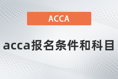 2021年acca報(bào)名條件和科目都有什么
