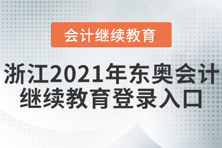 浙江2021年?yáng)|奧會(huì)計(jì)繼續(xù)教育登錄入口
