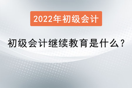 初級(jí)會(huì)計(jì)繼續(xù)教育是什么？
